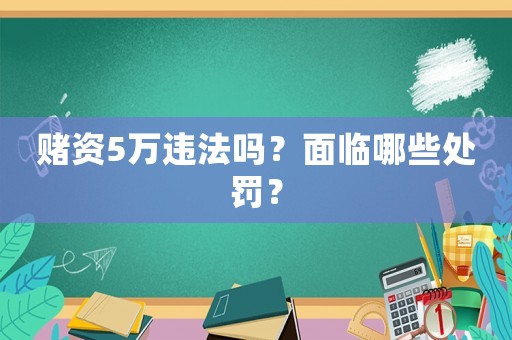 賭資5萬(wàn)違法嗎？面臨哪些處罰？