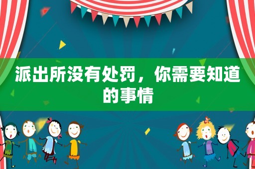 派出所沒有處罰，你需要知道的事情