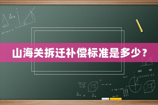 山海關拆遷補償標準是多少？