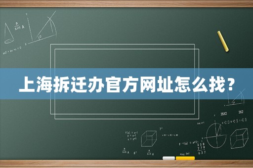 上海拆遷辦官方網(wǎng)址怎么找？