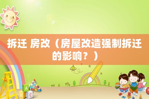 拆遷 房改（房屋改造強制拆遷的影響？）