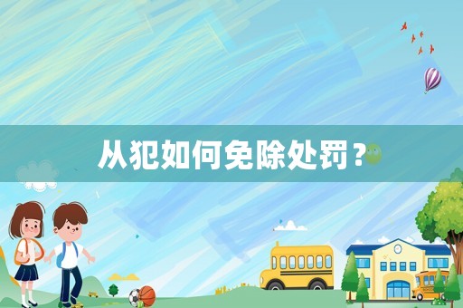 從犯如何免除處罰？