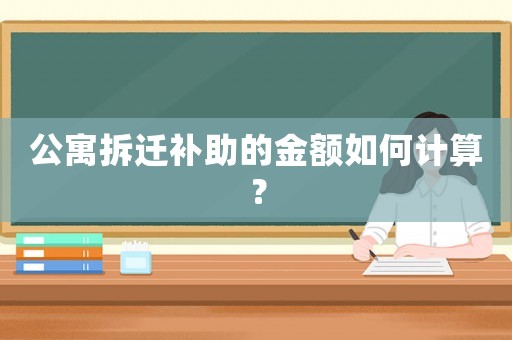 公寓拆遷補(bǔ)助的金額如何計(jì)算？