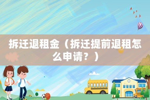 拆遷退租金（拆遷提前退租怎么申請(qǐng)？）