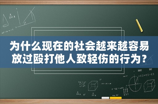 為什么現(xiàn)在的社會越來越容易放過毆打他人致輕傷的行為？