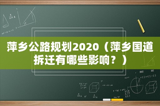 萍鄉(xiāng)公路規(guī)劃2020（萍鄉(xiāng)國道拆遷有哪些影響？）