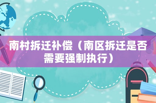 南村拆遷補(bǔ)償（南區(qū)拆遷是否需要強(qiáng)制執(zhí)行）