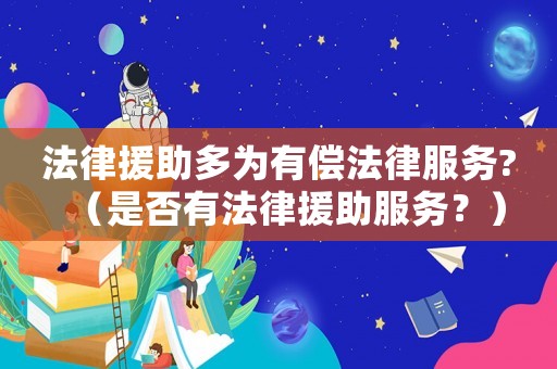 法律援助多為有償法律服務(wù)?（是否有法律援助服務(wù)？）