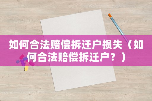 如何合法賠償拆遷戶損失（如何合法賠償拆遷戶？）