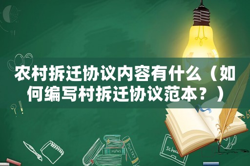 農(nóng)村拆遷協(xié)議內(nèi)容有什么（如何編寫村拆遷協(xié)議范本？）