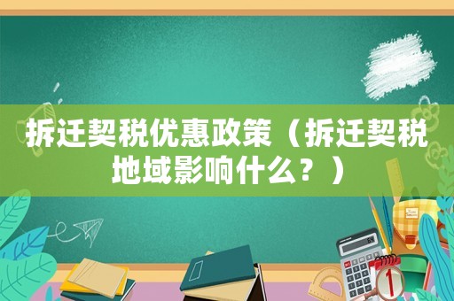 拆遷契稅優(yōu)惠政策（拆遷契稅地域影響什么？）