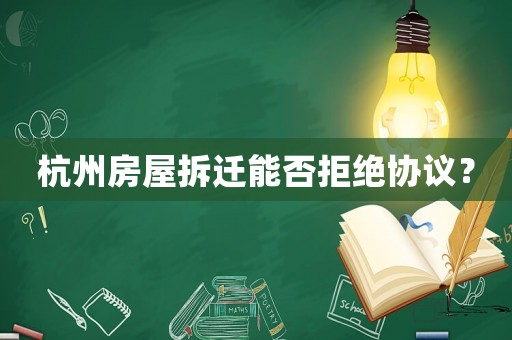 杭州房屋拆遷能否拒絕協(xié)議？