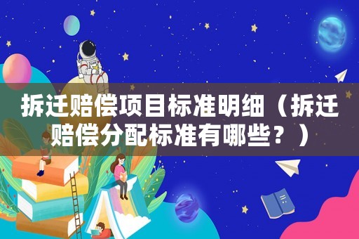 拆遷賠償項目標(biāo)準(zhǔn)明細(xì)（拆遷賠償分配標(biāo)準(zhǔn)有哪些？）