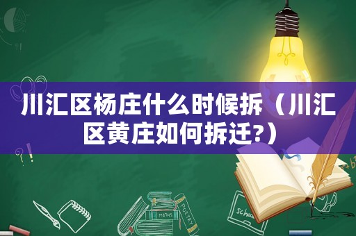 川匯區(qū)楊莊什么時(shí)候拆（川匯區(qū)黃莊如何拆遷?）