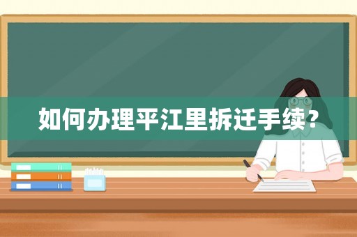 如何辦理平江里拆遷手續(xù)？