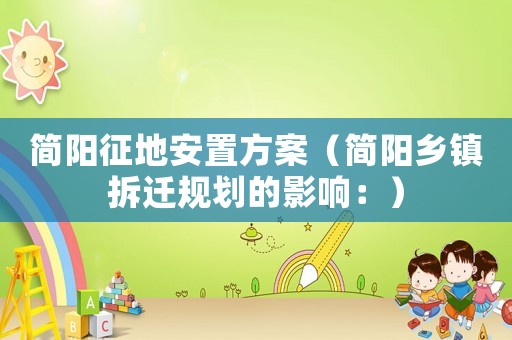 簡(jiǎn)陽(yáng)征地安置方案（簡(jiǎn)陽(yáng)鄉(xiāng)鎮(zhèn)拆遷規(guī)劃的影響：）