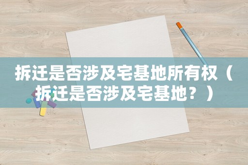 拆遷是否涉及宅基地所有權(quán)（拆遷是否涉及宅基地？）