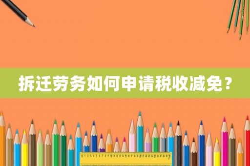 拆遷勞務(wù)如何申請(qǐng)稅收減免？