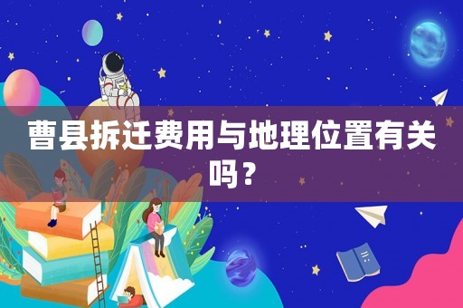 曹縣拆遷費用與地理位置有關(guān)嗎？