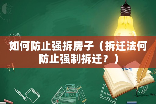 如何防止強拆房子（拆遷法何防止強制拆遷？）