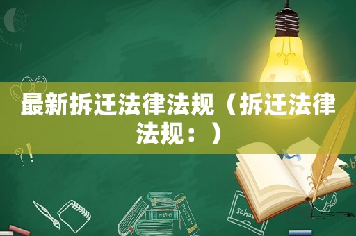 最新拆遷法律法規(guī)（拆遷法律法規(guī)：）