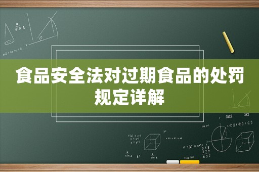食品安全法對過期食品的處罰規(guī)定詳解