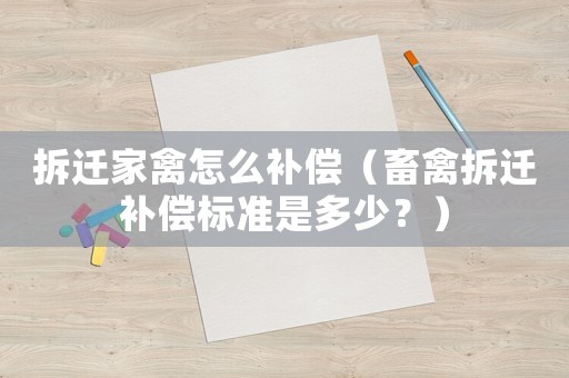 拆遷家禽怎么補(bǔ)償（畜禽拆遷補(bǔ)償標(biāo)準(zhǔn)是多少？）
