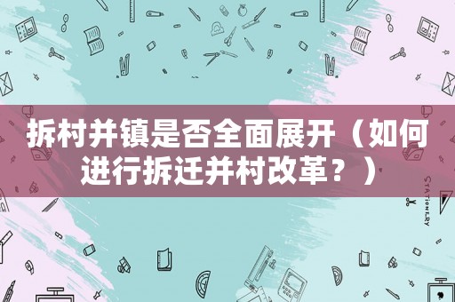 拆村并鎮(zhèn)是否全面展開（如何進行拆遷并村改革？）