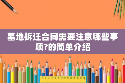 墓地拆遷合同需要注意哪些事項(xiàng)?的簡單介紹