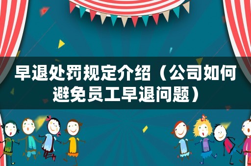 早退處罰規(guī)定介紹（公司如何避免員工早退問題）