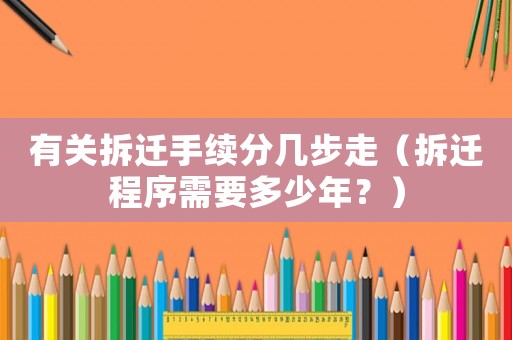 有關(guān)拆遷手續(xù)分幾步走（拆遷程序需要多少年？）