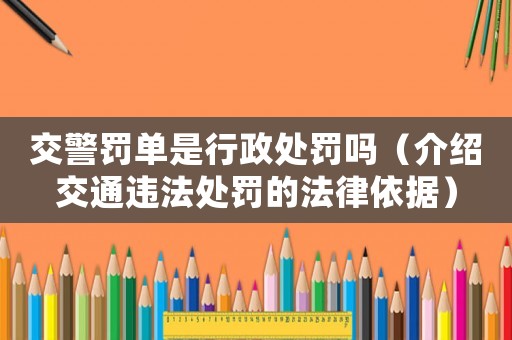 交警罰單是行政處罰嗎（介紹交通違法處罰的法律依據(jù)）