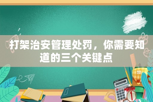 打架治安管理處罰，你需要知道的三個(gè)關(guān)鍵點(diǎn)