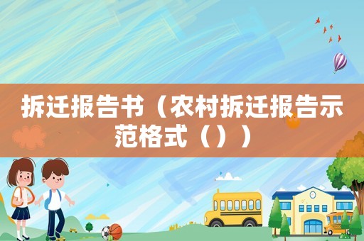 拆遷報(bào)告書（農(nóng)村拆遷報(bào)告示范格式（））