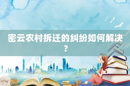 密云農(nóng)村拆遷的糾紛如何解決？