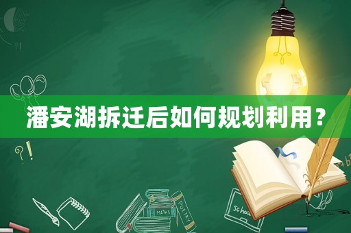 潘安湖拆遷后如何規(guī)劃利用？