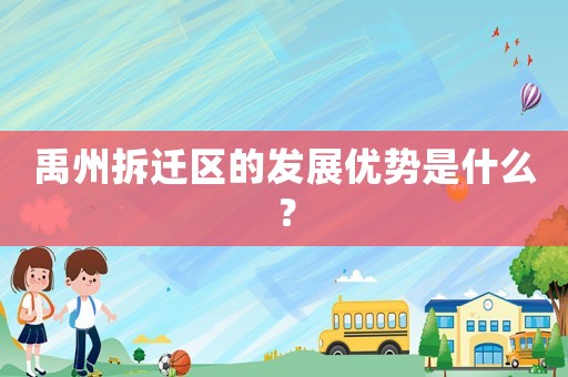 禹州拆遷區(qū)的發(fā)展優(yōu)勢(shì)是什么？