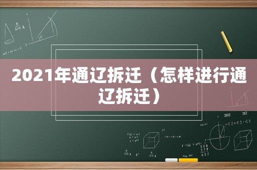 2021年通遼拆遷（怎樣進(jìn)行通遼拆遷）