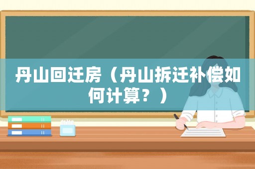 丹山回遷房（丹山拆遷補(bǔ)償如何計(jì)算？）