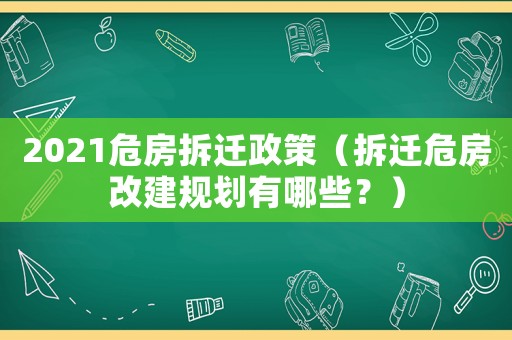 2021危房拆遷政策（拆遷危房改建規(guī)劃有哪些？）