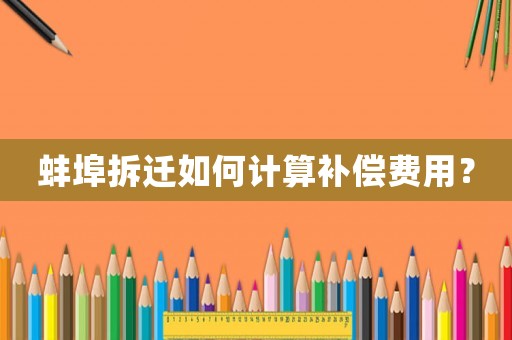 蚌埠拆遷如何計(jì)算補(bǔ)償費(fèi)用？