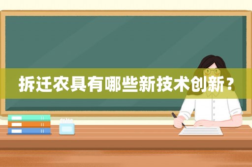 拆遷農(nóng)具有哪些新技術(shù)創(chuàng)新？