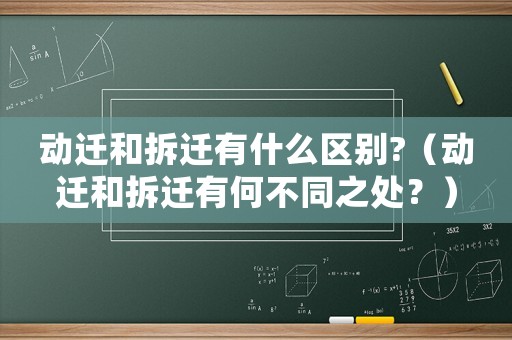 動遷和拆遷有什么區(qū)別?（動遷和拆遷有何不同之處？）