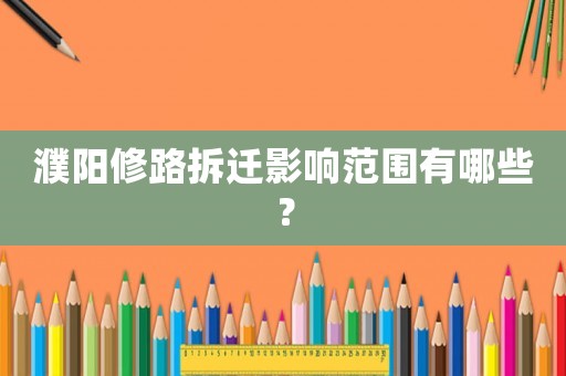 濮陽(yáng)修路拆遷影響范圍有哪些？