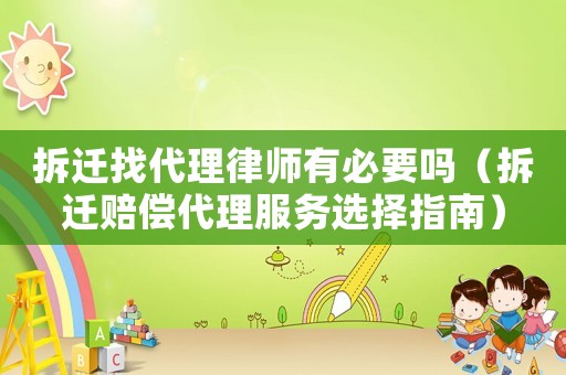 拆遷找代理律師有必要嗎（拆遷賠償代理服務(wù)選擇指南）