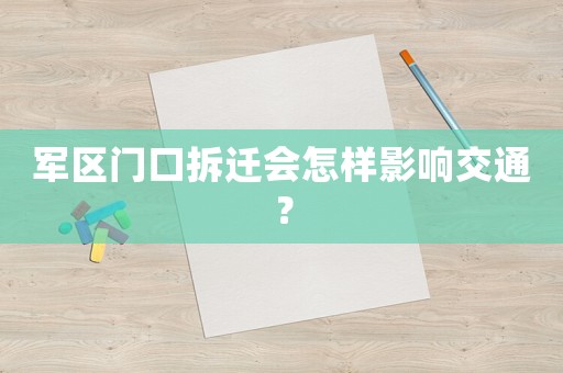 軍區(qū)門口拆遷會怎樣影響交通？
