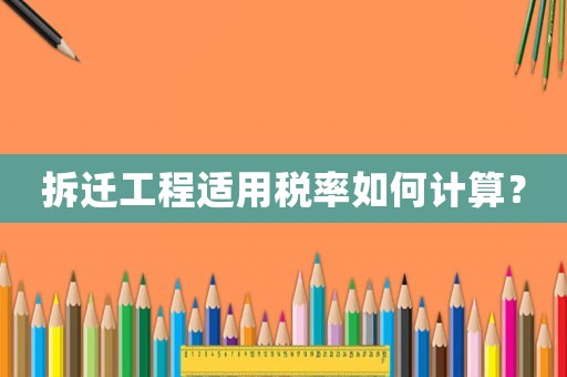 拆遷工程適用稅率如何計算？
