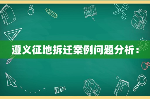 遵義征地拆遷案例問(wèn)題分析：
