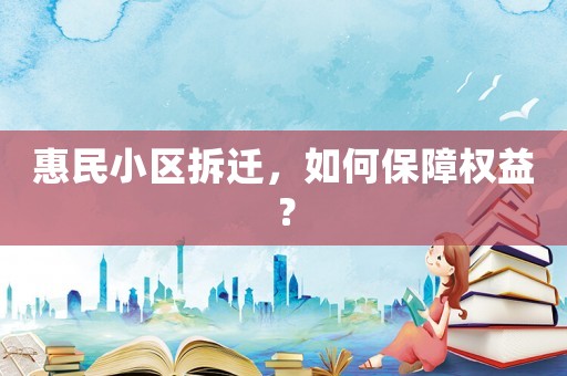 惠民小區(qū)拆遷，如何保障權(quán)益？