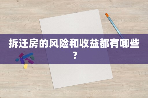 拆遷房的風險和收益都有哪些？